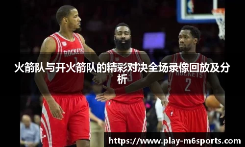 火箭队与开火箭队的精彩对决全场录像回放及分析